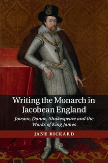 Front cover_Writing The Monarch In Jacobean England