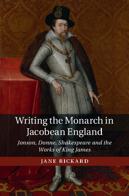 Front cover_Writing The Monarch In Jacobean England