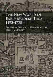 The New World in Early Modern Italy, 1492–1750 by Elizabeth Horodowich