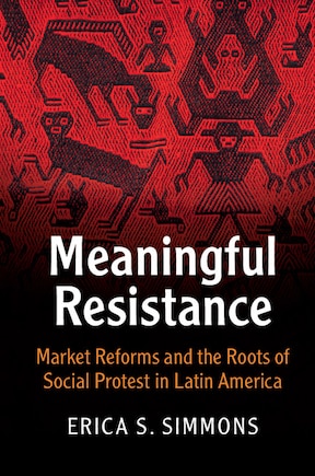 Meaningful Resistance: Market Reforms And The Roots Of Social Protest In Latin America