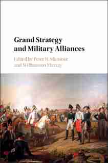 Grand Strategy And Military Alliances by Peter R. Mansoor