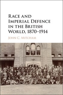 Couverture_Race and Imperial Defence in the British World, 1870–1914