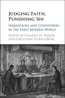 Judging Faith, Punishing Sin: Inquisitions And Consistories In The Early Modern World