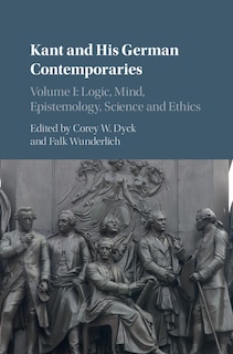 Couverture_Kant And His German Contemporaries: Volume 1, Logic, Mind, Epistemology, Science And Ethics
