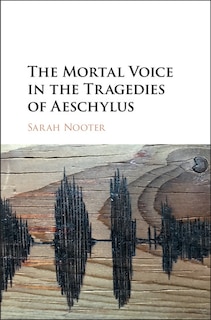 Couverture_The Mortal Voice In The Tragedies Of Aeschylus