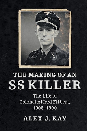 The Making of an SS Killer: The Life of Colonel Alfred Filbert, 1905–1990