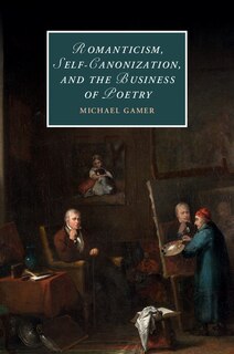 Front cover_Romanticism, Self-canonization, And The Business Of Poetry