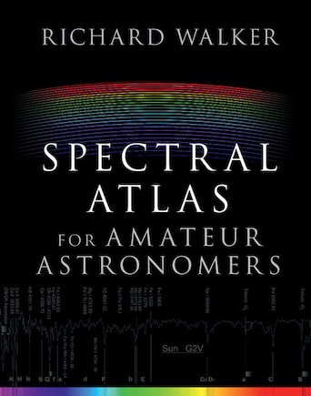 Spectral Atlas For Amateur Astronomers: A Guide To The Spectra Of Astronomical Objects And Terrestrial Light Sources