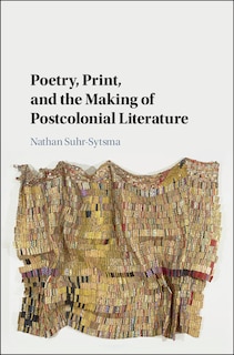 Couverture_Poetry, Print, And The Making Of Postcolonial Literature