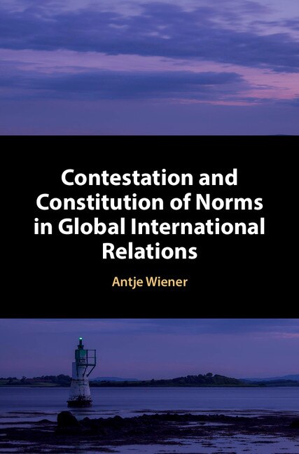 Front cover_Contestation And Constitution Of Norms In Global International Relations