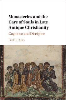 Front cover_Monasteries And The Care Of Souls In Late Antique Christianity