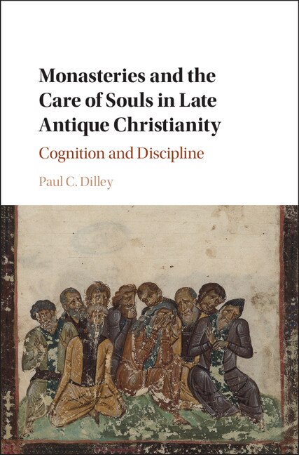 Front cover_Monasteries And The Care Of Souls In Late Antique Christianity