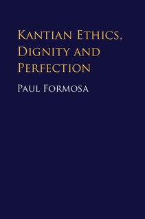 Front cover_Kantian Ethics, Dignity And Perfection