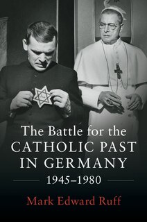 Front cover_The Battle for the Catholic Past in Germany, 1945–1980