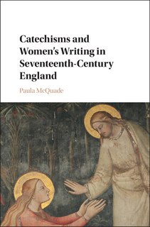 Front cover_Catechisms And Women's Writing In Seventeenth-century England