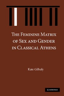Front cover_The Feminine Matrix of Sex and Gender in Classical Athens