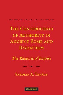 Front cover_The Construction of Authority in Ancient Rome and Byzantium