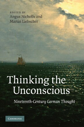 Thinking the Unconscious: Nineteenth-Century German Thought