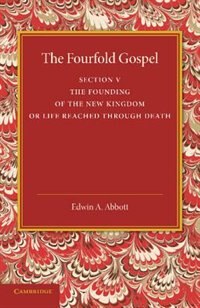 Front cover_The Fourfold Gospel: Volume 5, The Founding Of The New Kingdom Or Life Reached Through Death
