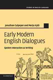 Early Modern English Dialogues: Spoken Interaction As Writing by Jonathan Culpeper