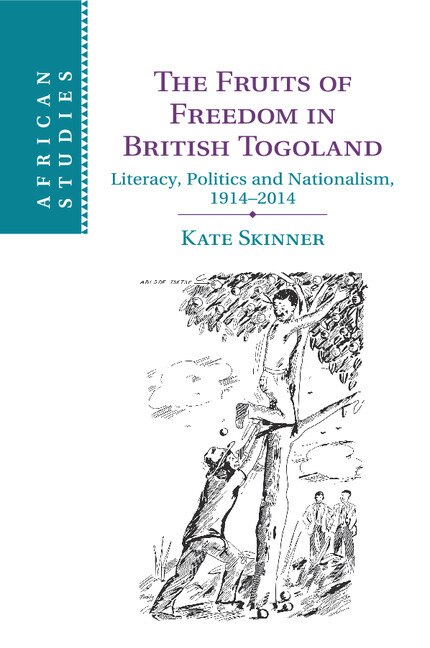 The Fruits of Freedom in British Togoland: Literacy, Politics and Nationalism, 1914–2014