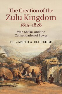 Front cover_The Creation of the Zulu Kingdom, 1815–1828