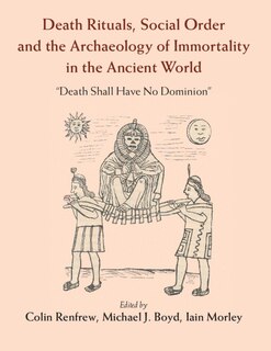 Front cover_Death Rituals, Social Order And The Archaeology Of Immortality In The Ancient World