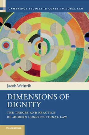 Dimensions Of Dignity: The Theory And Practice Of Modern Constitutional Law