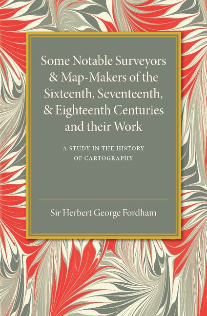 Front cover_Some Notable Surveyors And Map-makers Of The Sixteenth, Seventeenth, And Eighteenth Centuries And Their Work
