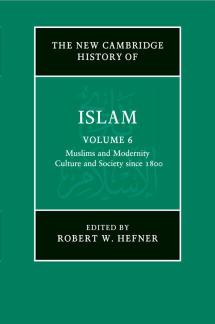Front cover_The New Cambridge History of Islam: Volume 6, Muslims and Modernity: Culture and Society since 1800