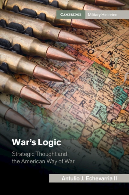 War's Logic: Strategic Thought And The American Way Of War