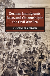 Couverture_German Immigrants, Race, And Citizenship In The Civil War Era