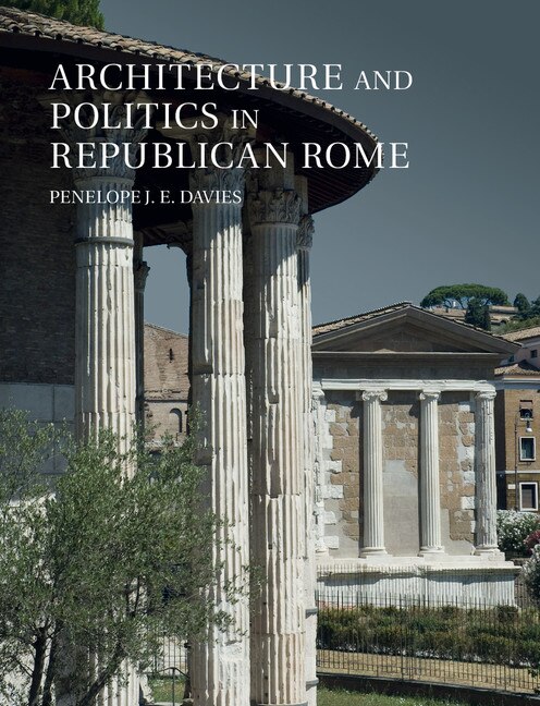 Architecture And Politics In Republican Rome