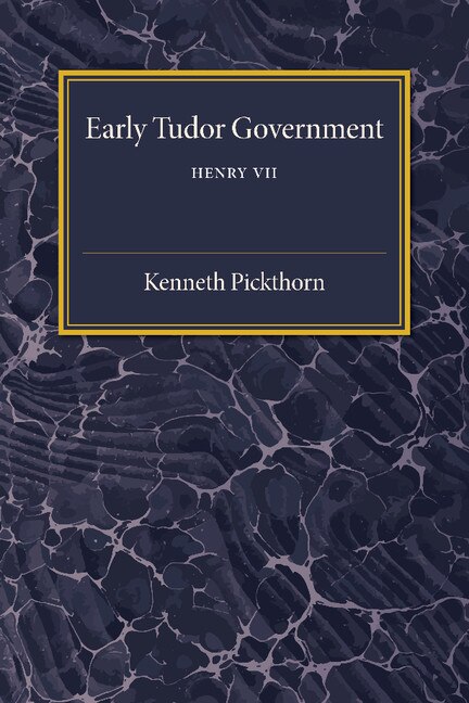 Front cover_Early Tudor Government: Volume 1, Henry Vii