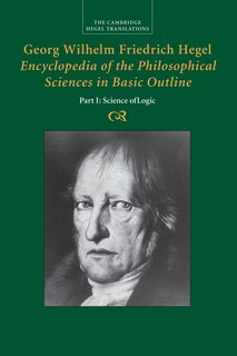 Front cover_Georg Wilhelm Friedrich Hegel: Encyclopedia Of The Philosophical Sciences In Basic Outline, Part 1, Science Of Logic