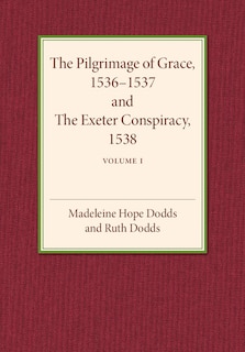 Front cover_The Pilgrimage of Grace 1536–1537 and the Exeter Conspiracy 1538: Volume 1