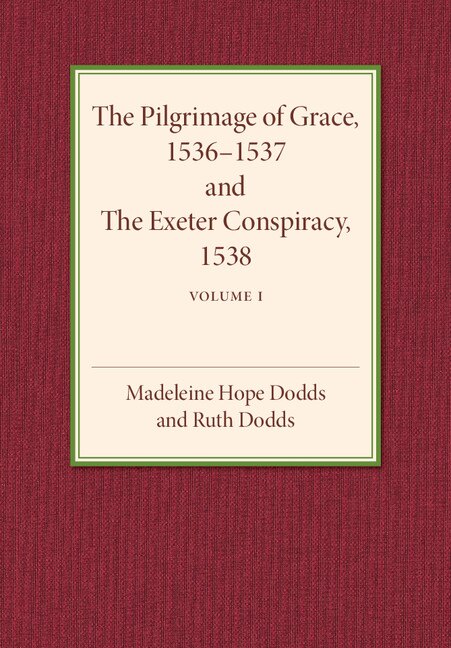 Front cover_The Pilgrimage of Grace 1536–1537 and the Exeter Conspiracy 1538: Volume 1