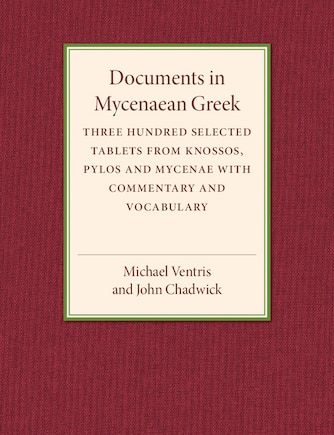 Documents In Mycenaean Greek: Three Hundred Selected Tablets From Knossos, Pylos And Mycenae With Commentary And Vocabulary