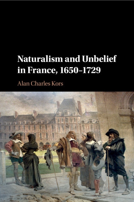 Front cover_Naturalism and Unbelief in France, 1650–1729
