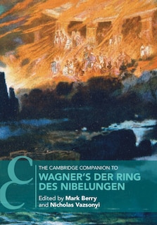 The Cambridge Companion To Wagner's Der Ring Des Nibelungen