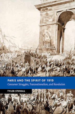 Paris And The Spirit Of 1919: Consumer Struggles, Transnationalism And Revolution