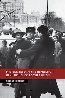 Front cover_Protest, Reform And Repression In Khrushchev's Soviet Union