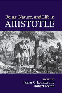 Front cover_Being, Nature, And Life In Aristotle