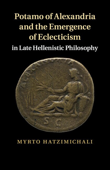 Front cover_Potamo Of Alexandria And The Emergence Of Eclecticism In Late Hellenistic Philosophy