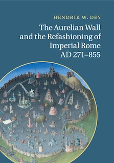 Front cover_The Aurelian Wall and the Refashioning of Imperial Rome, AD 271–855