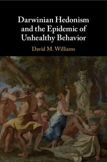 Front cover_Darwinian Hedonism and the Epidemic of Unhealthy Behavior
