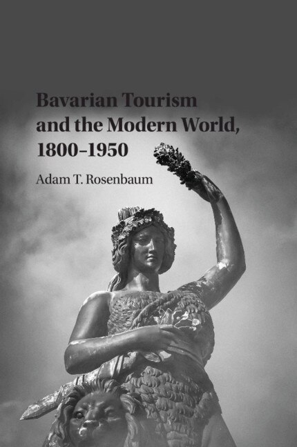 Front cover_Bavarian Tourism and the Modern World, 1800–1950