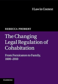 The Changing Legal Regulation of Cohabitation: From Fornicators to Family, 1600–2010