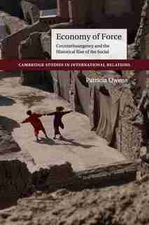 Economy Of Force: Counterinsurgency And The Historical Rise Of The Social by Patricia Owens