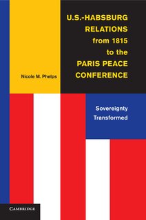 Front cover_U.s.-habsburg Relations From 1815 To The Paris Peace Conference